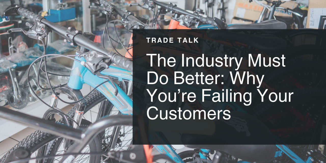 Trade Talk: Must Do Better, You’re Failing your Customers