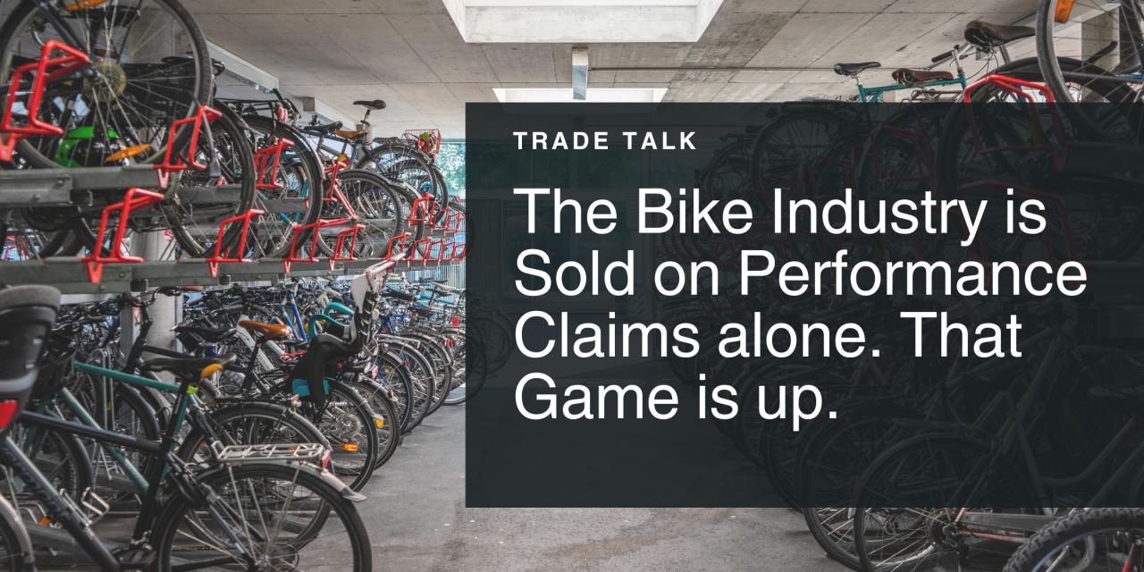 Trade Talk: The bike industry sold on performance claims alone. That game is up.
